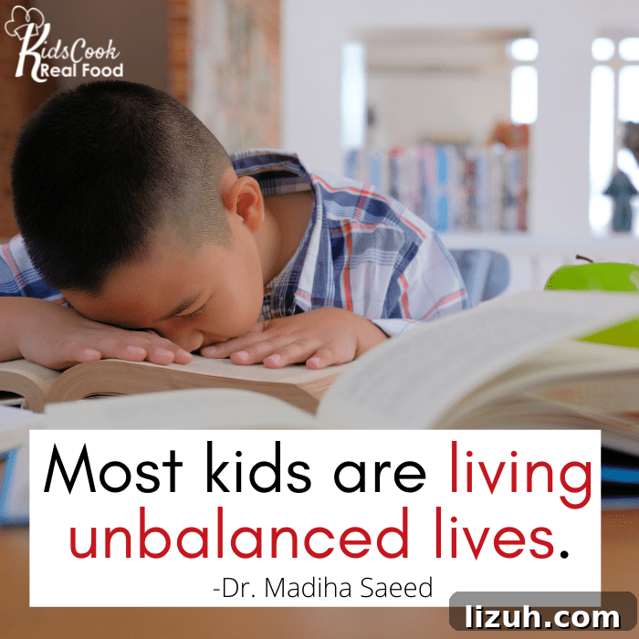 Our kids are living unbalanced lives. -Dr. Madiha Saeed