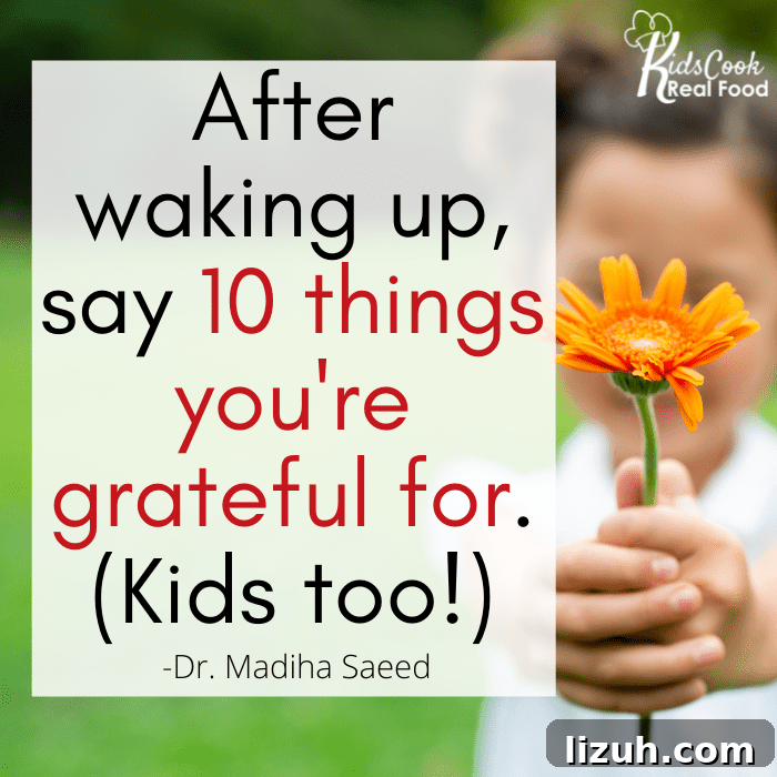 After waking up, say 10 things you're grateful for. (Kids too!) -Dr. Madiha Saeed